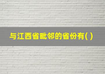 与江西省毗邻的省份有( )